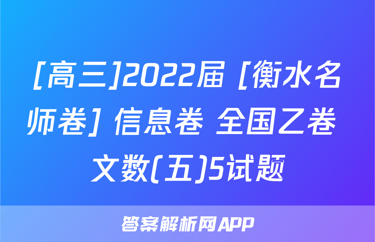 [高三]2022届 [衡水名师卷] 信息卷 全国乙卷 文数(五)5试题