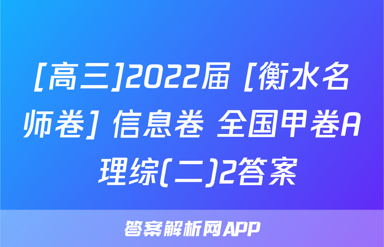 [高三]2022届 [衡水名师卷] 信息卷 全国甲卷A 理综(二)2答案