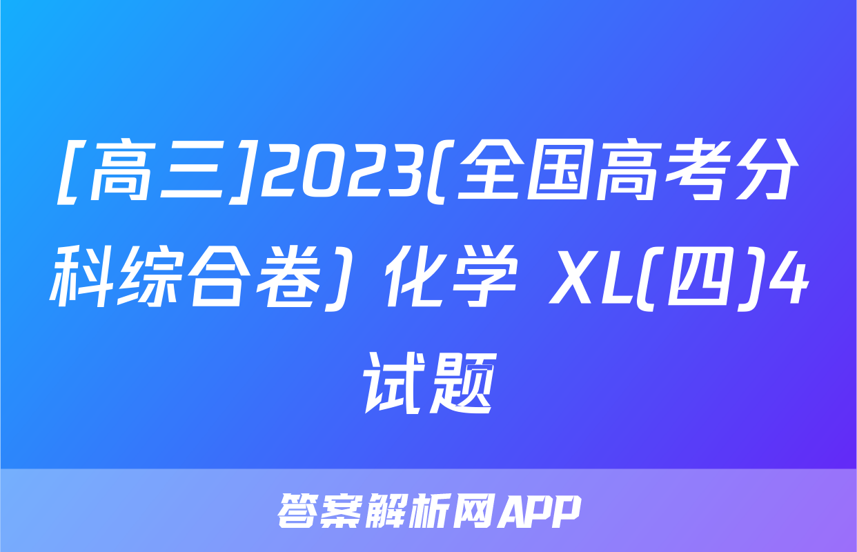 [高三]2023(全国高考分科综合卷) 化学 XL(四)4试题