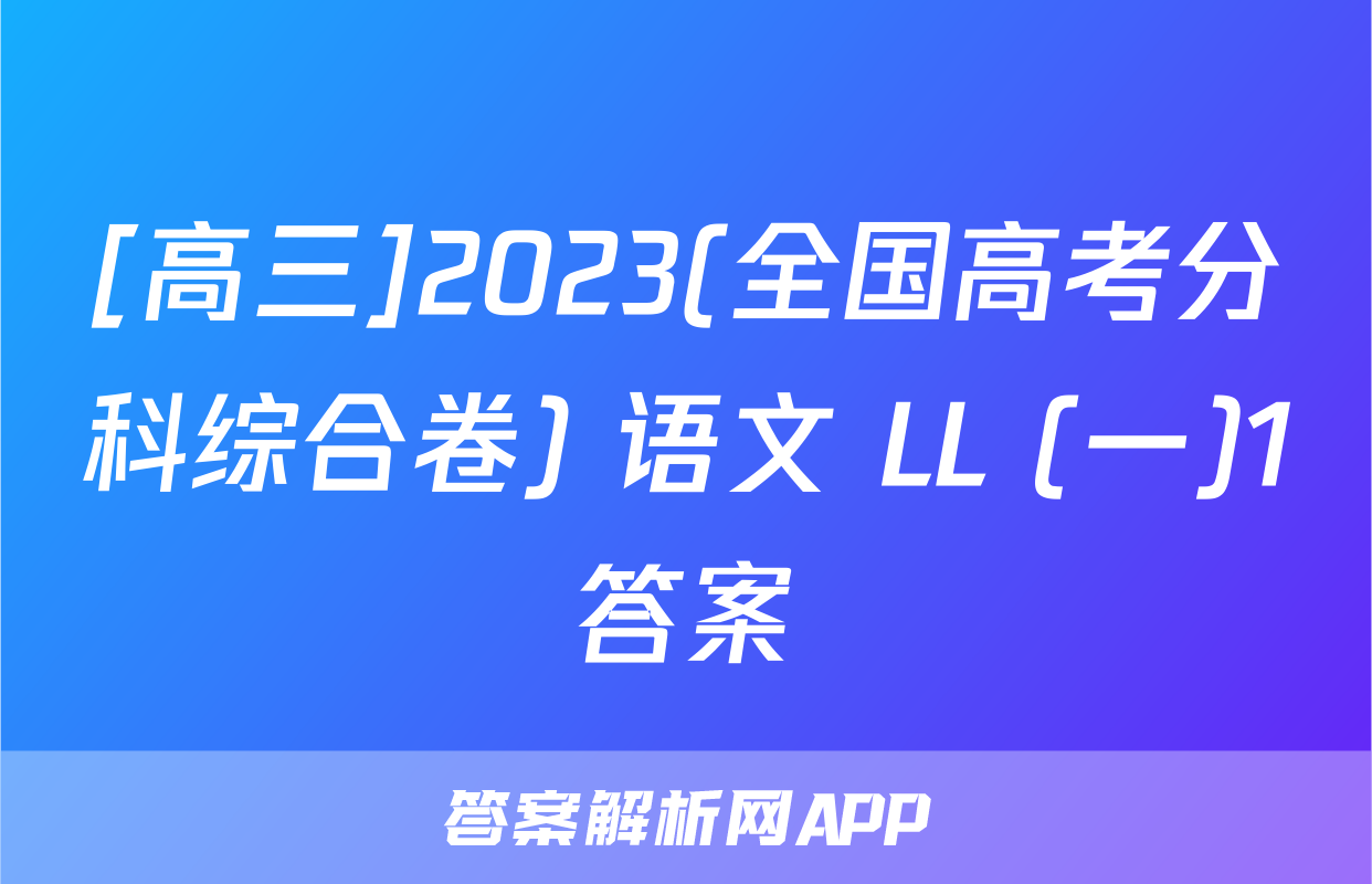 [高三]2023(全国高考分科综合卷) 语文 LL (一)1答案