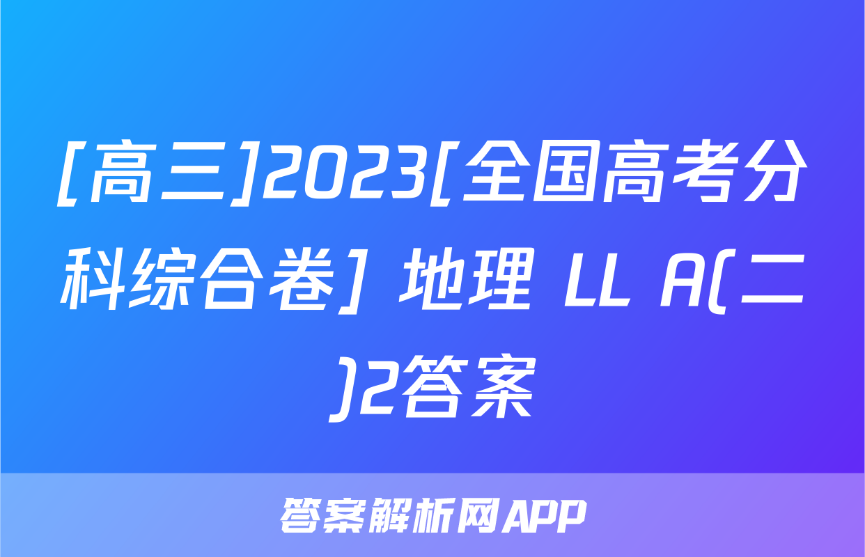 [高三]2023[全国高考分科综合卷] 地理 LL A(二)2答案