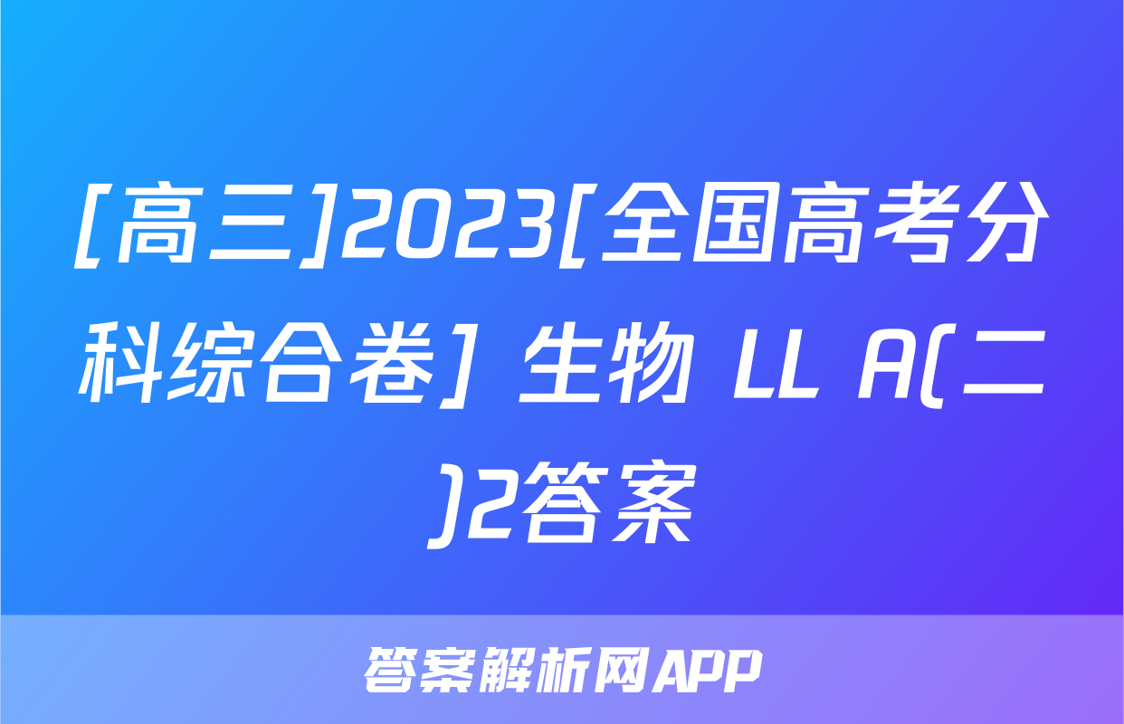 [高三]2023[全国高考分科综合卷] 生物 LL A(二)2答案