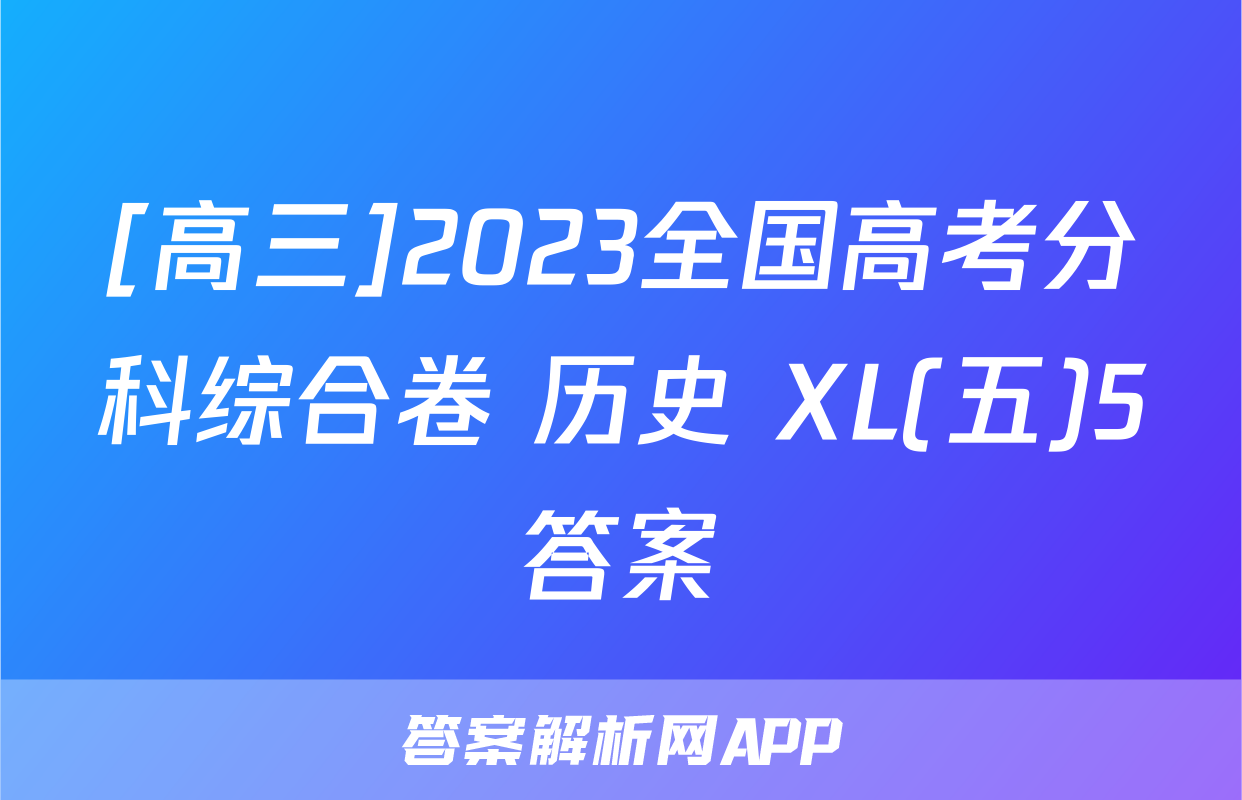 [高三]2023全国高考分科综合卷 历史 XL(五)5答案
