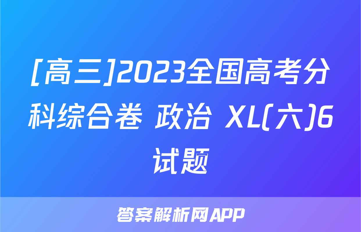[高三]2023全国高考分科综合卷 政治 XL(六)6试题