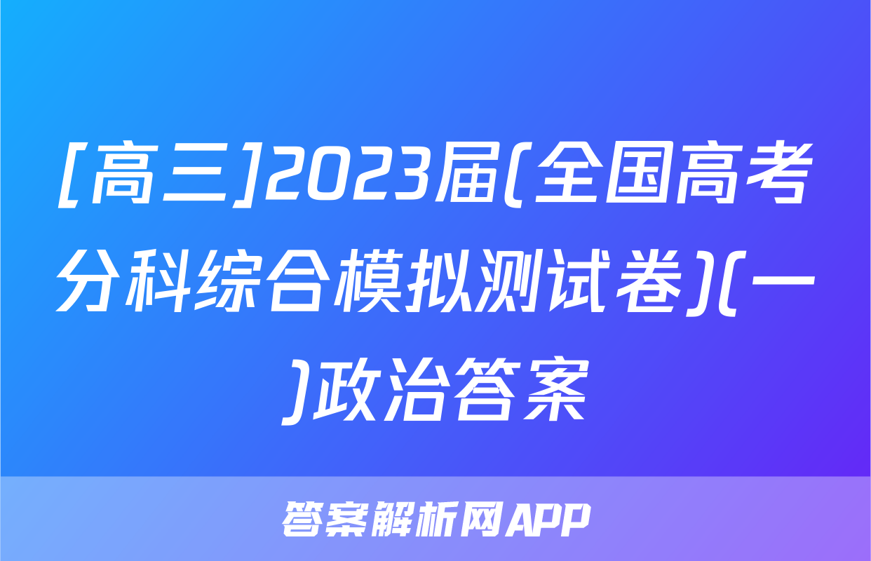 [高三]2023届(全国高考分科综合模拟测试卷)(一)政治答案