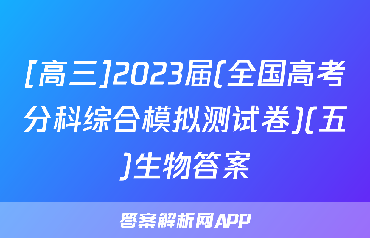 [高三]2023届(全国高考分科综合模拟测试卷)(五)生物答案