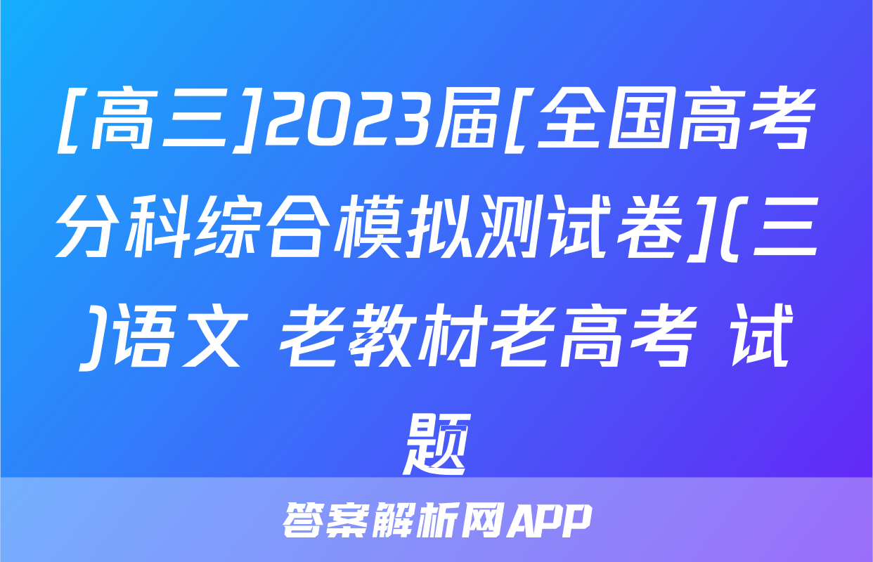 [高三]2023届[全国高考分科综合模拟测试卷](三)语文 老教材老高考 试题