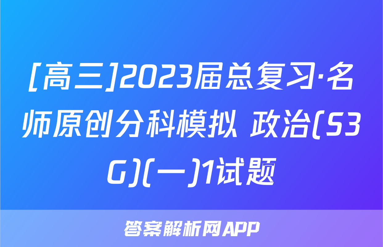 [高三]2023届总复习·名师原创分科模拟 政治(S3G)(一)1试题