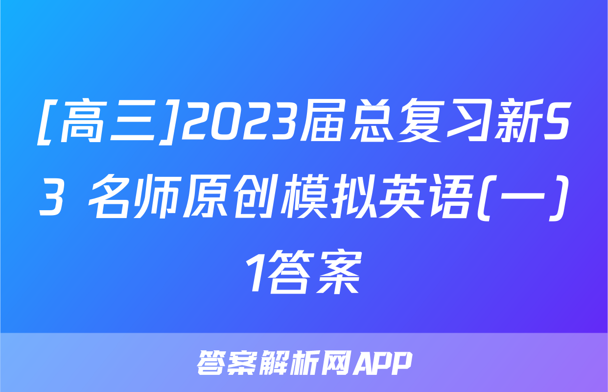 [高三]2023届总复习新S3 名师原创模拟英语(一)1答案