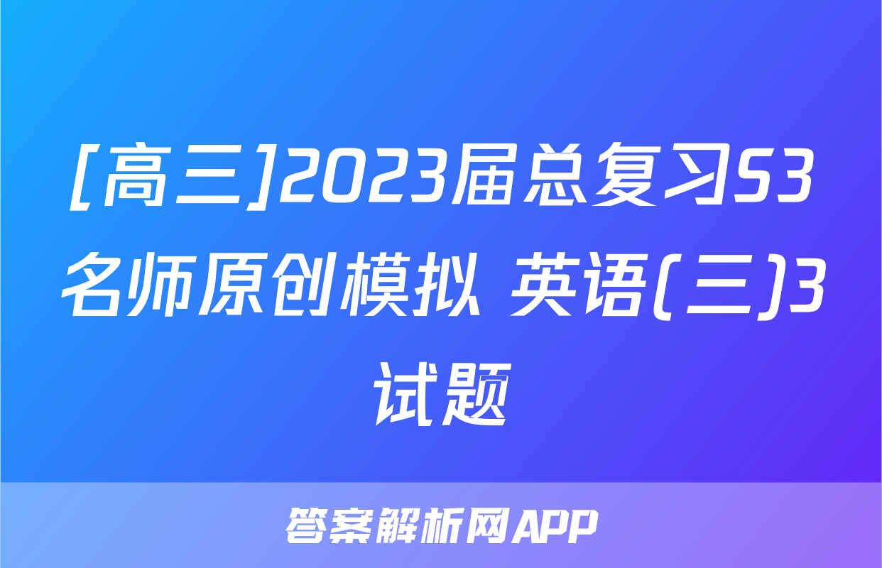 [高三]2023届总复习S3名师原创模拟 英语(三)3试题