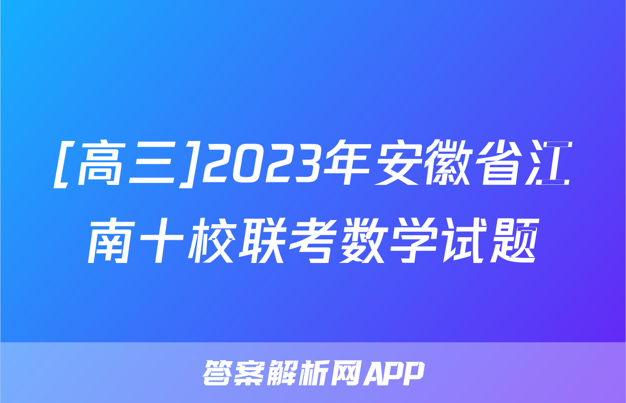 [高三]2023年安徽省江南十校联考数学试题