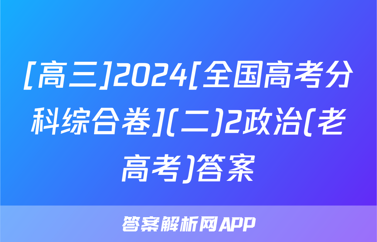 [高三]2024[全国高考分科综合卷](二)2政治(老高考)答案