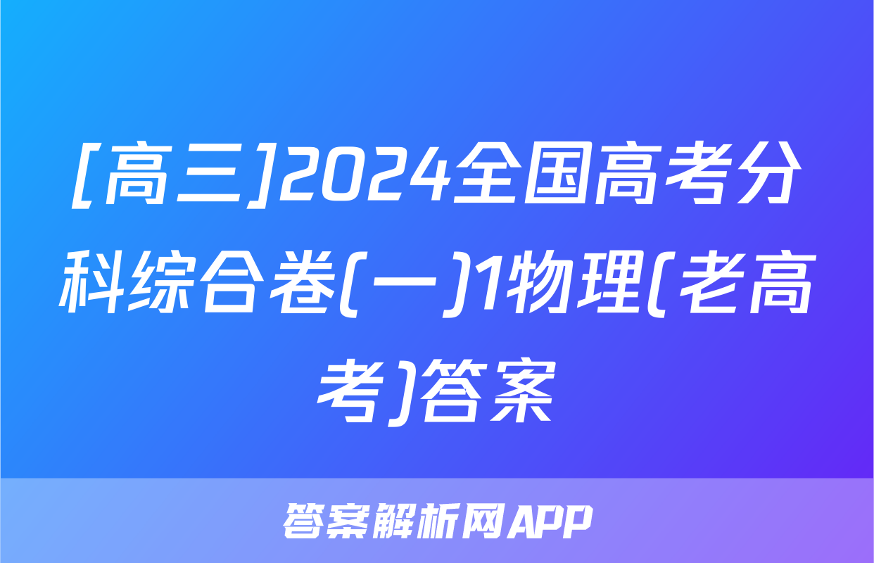 [高三]2024全国高考分科综合卷(一)1物理(老高考)答案