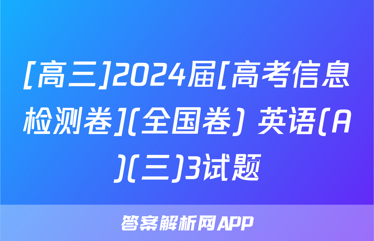[高三]2024届[高考信息检测卷](全国卷) 英语(A)(三)3试题