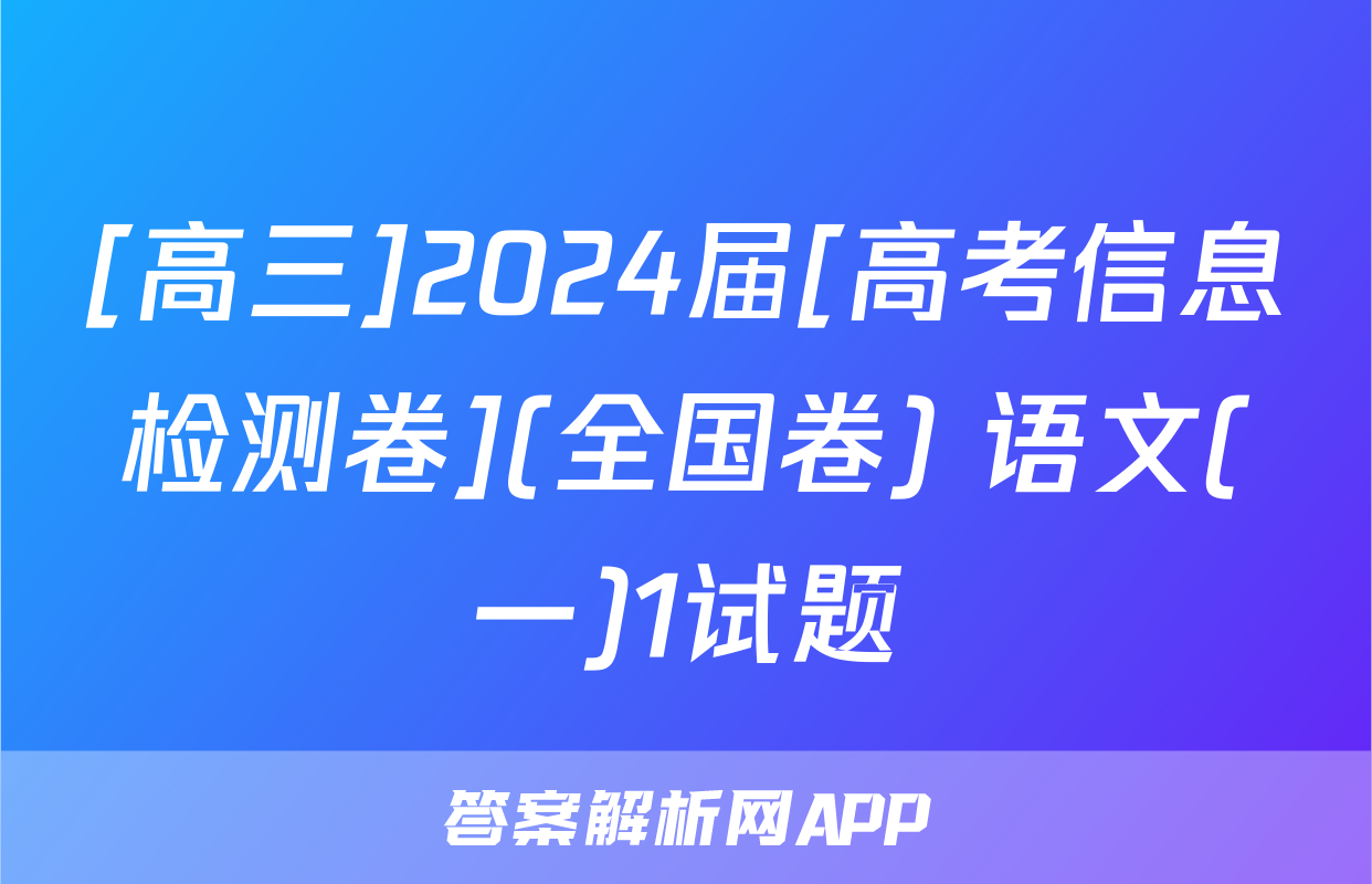 [高三]2024届[高考信息检测卷](全国卷) 语文(一)1试题