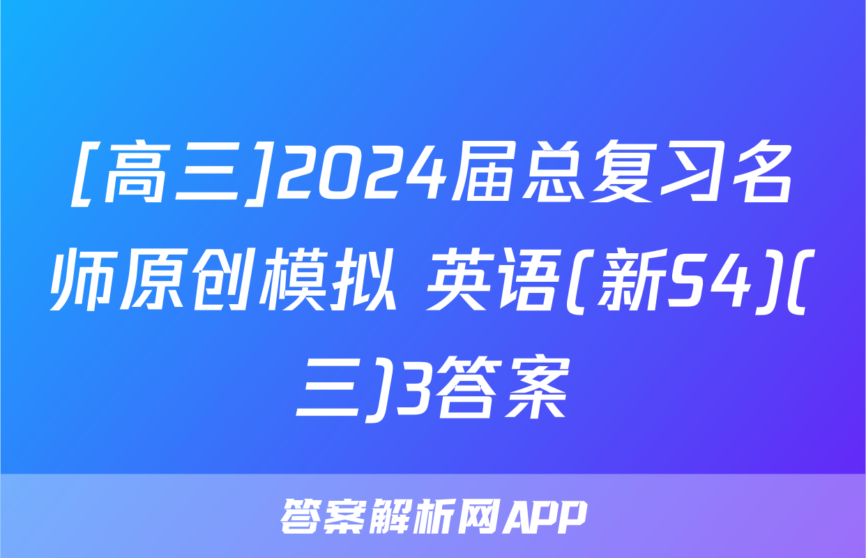[高三]2024届总复习名师原创模拟 英语(新S4)(三)3答案
