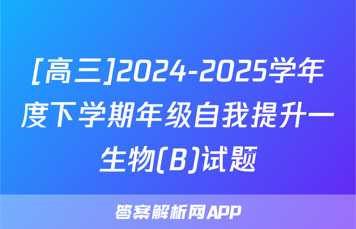 [高三]2024-2025学年度下学期年级自我提升一生物(B)试题