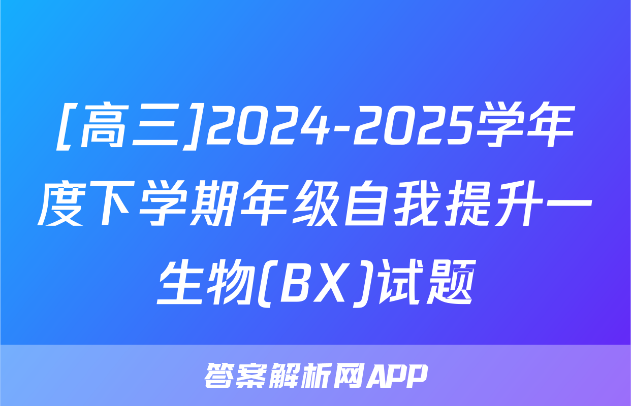 [高三]2024-2025学年度下学期年级自我提升一生物(BX)试题