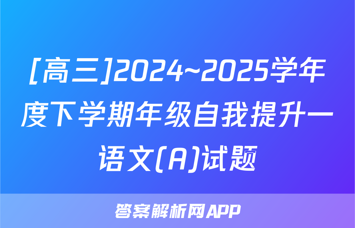 [高三]2024~2025学年度下学期年级自我提升一语文(A)试题