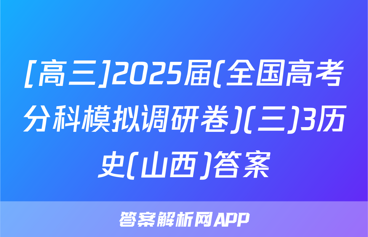 [高三]2025届(全国高考分科模拟调研卷)(三)3历史(山西)答案