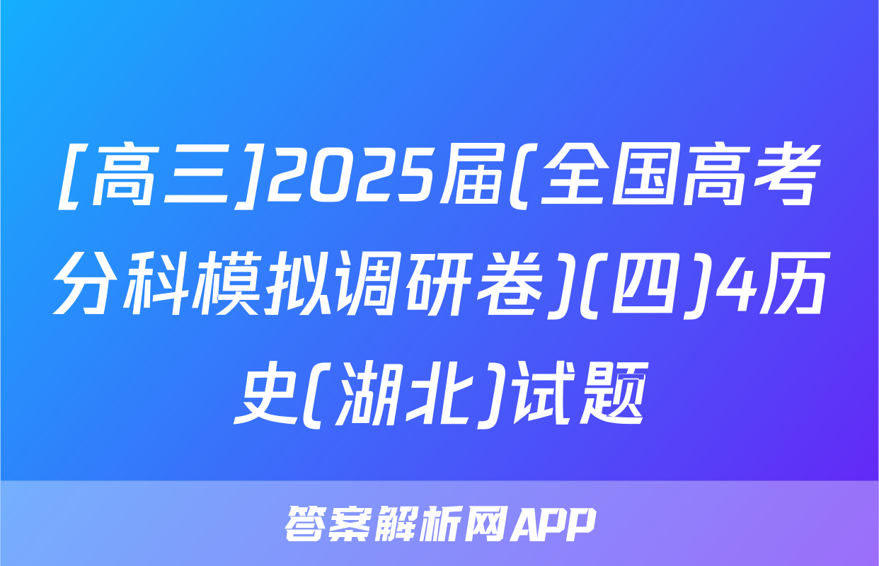 [高三]2025届(全国高考分科模拟调研卷)(四)4历史(湖北)试题