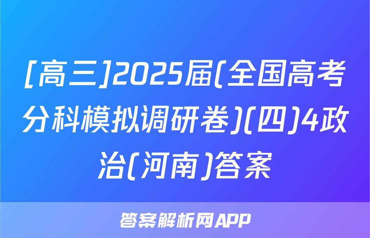 [高三]2025届(全国高考分科模拟调研卷)(四)4政治(河南)答案