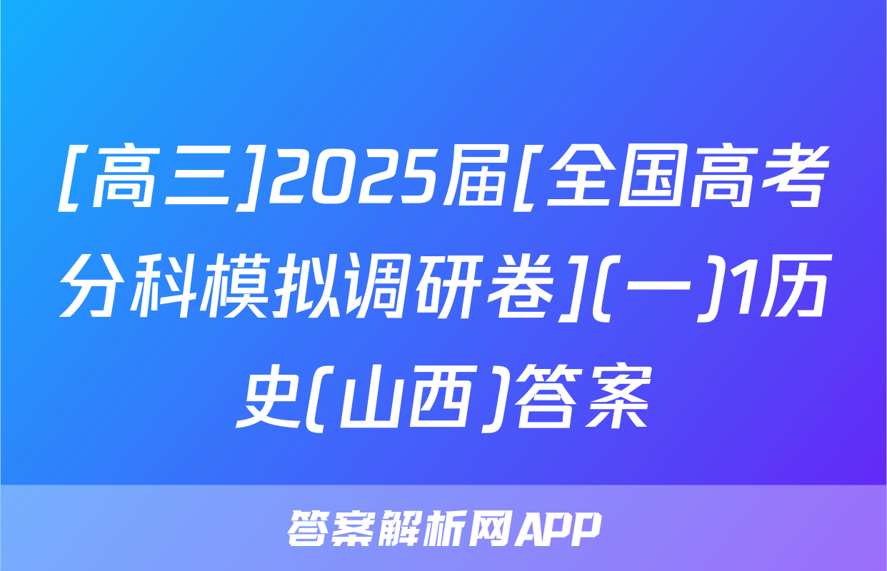 [高三]2025届[全国高考分科模拟调研卷](一)1历史(山西)答案