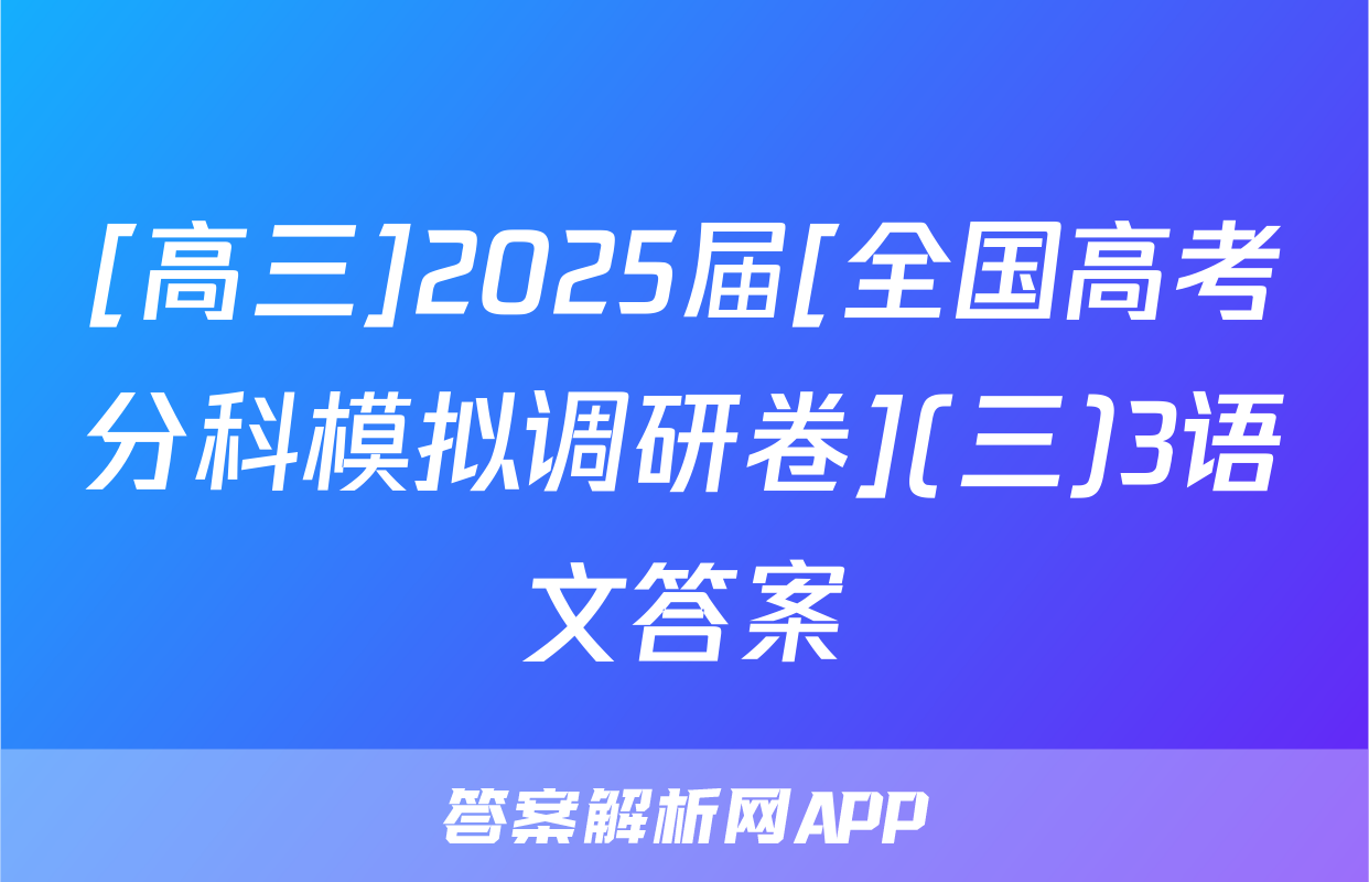 [高三]2025届[全国高考分科模拟调研卷](三)3语文答案