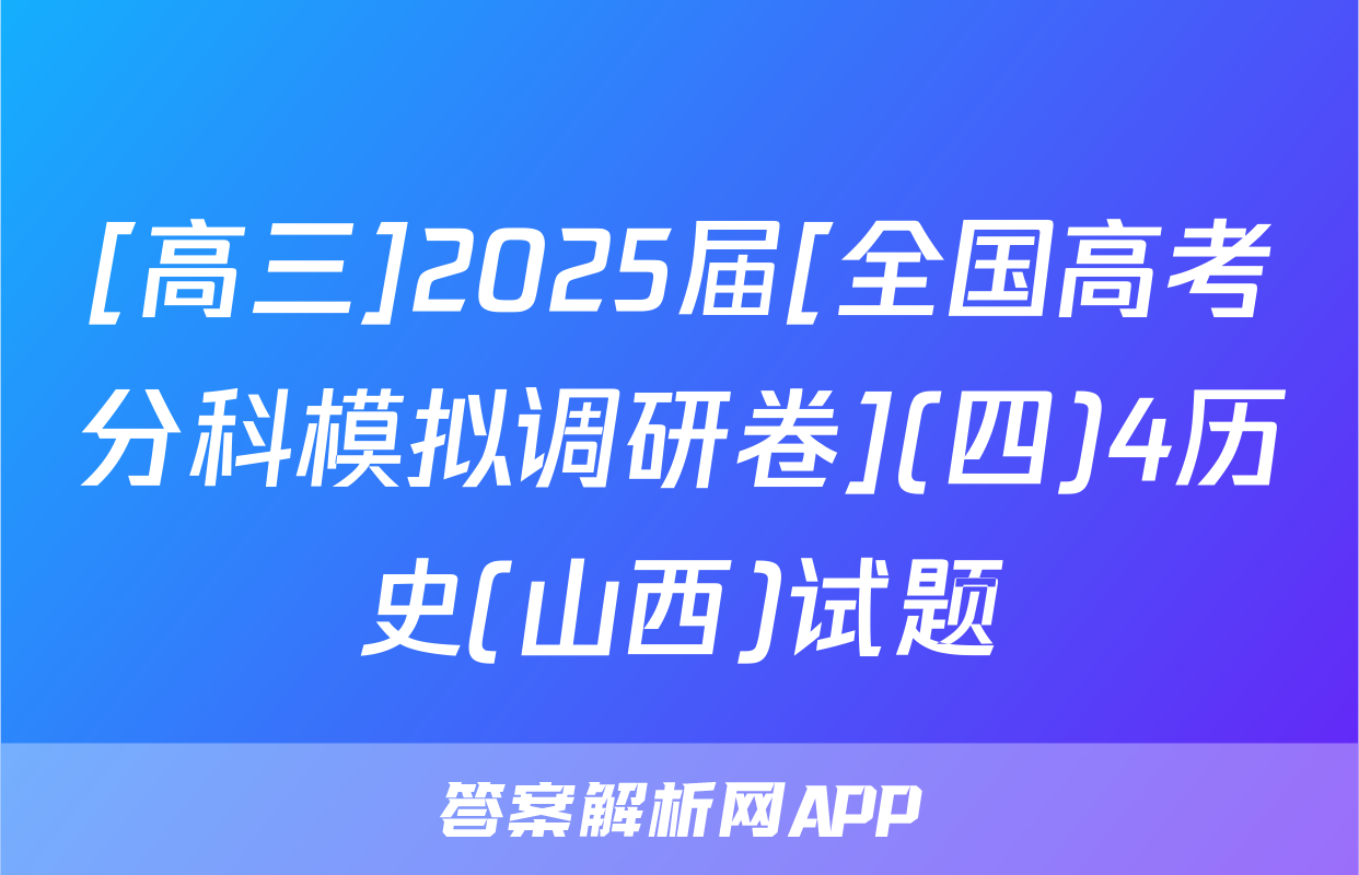 [高三]2025届[全国高考分科模拟调研卷](四)4历史(山西)试题