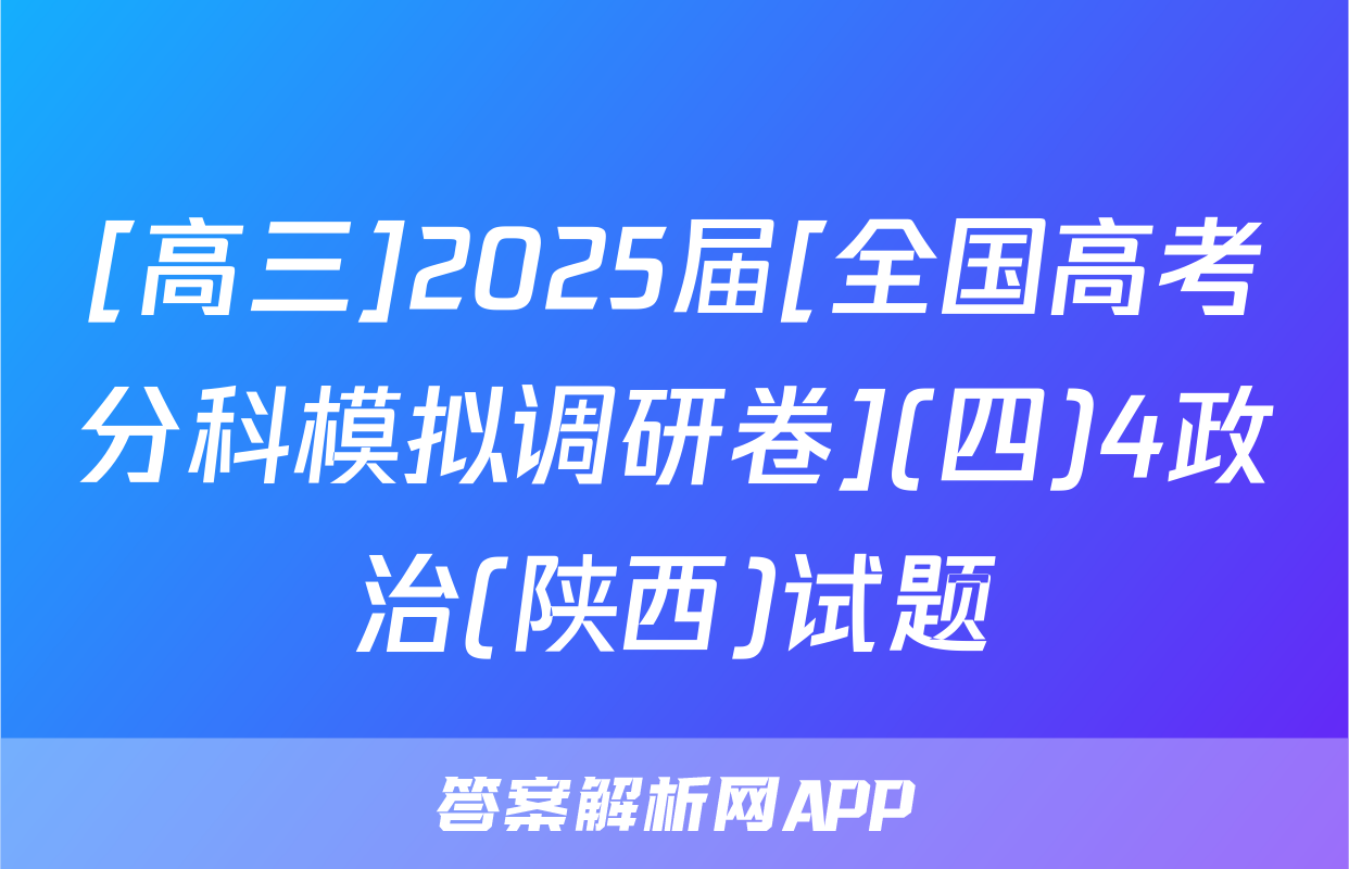 [高三]2025届[全国高考分科模拟调研卷](四)4政治(陕西)试题