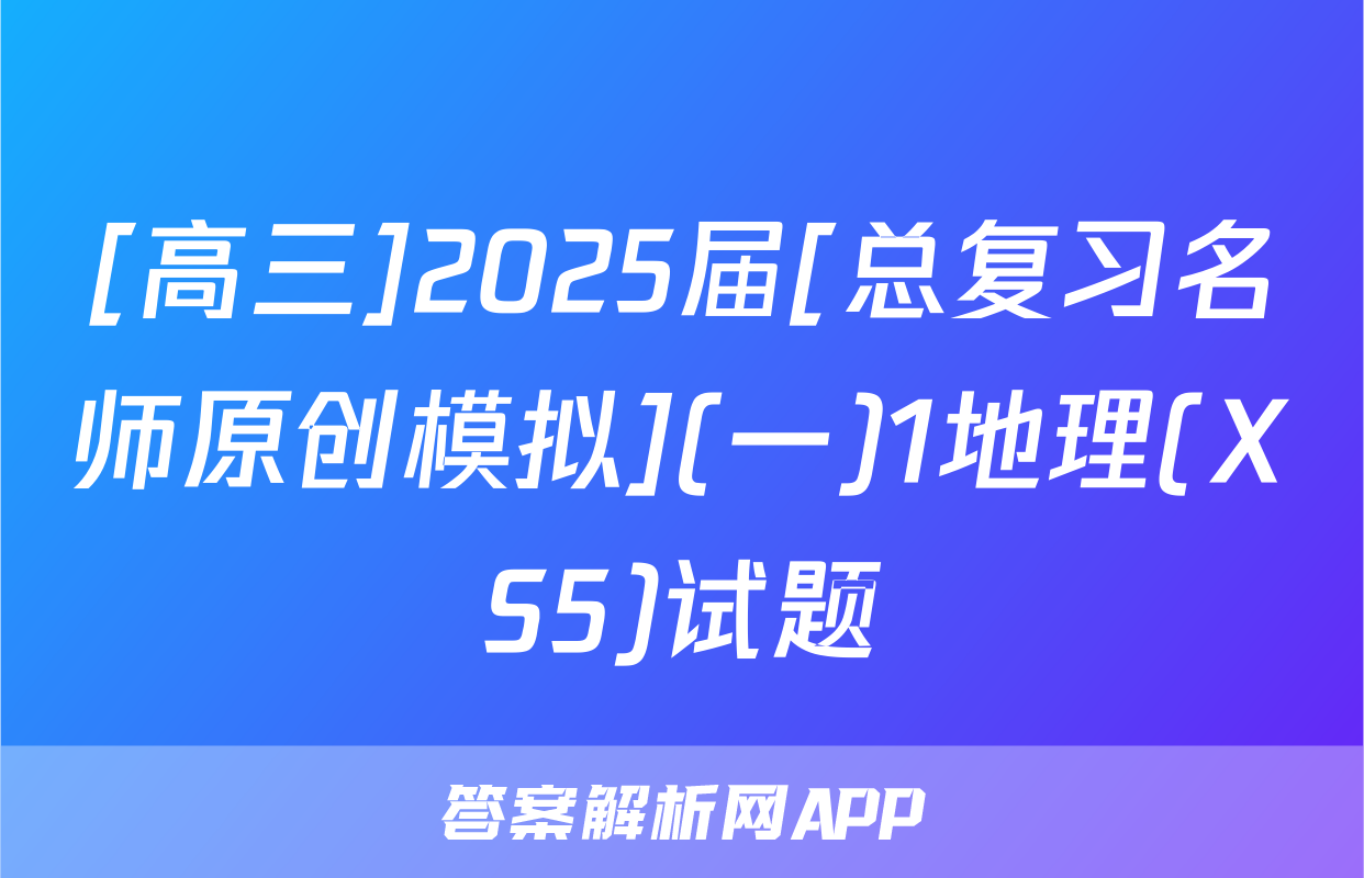 [高三]2025届[总复习名师原创模拟](一)1地理(XS5)试题
