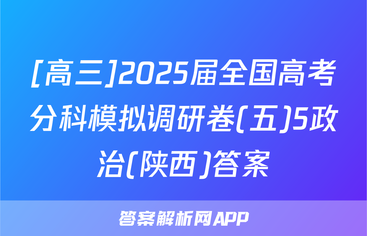 [高三]2025届全国高考分科模拟调研卷(五)5政治(陕西)答案
