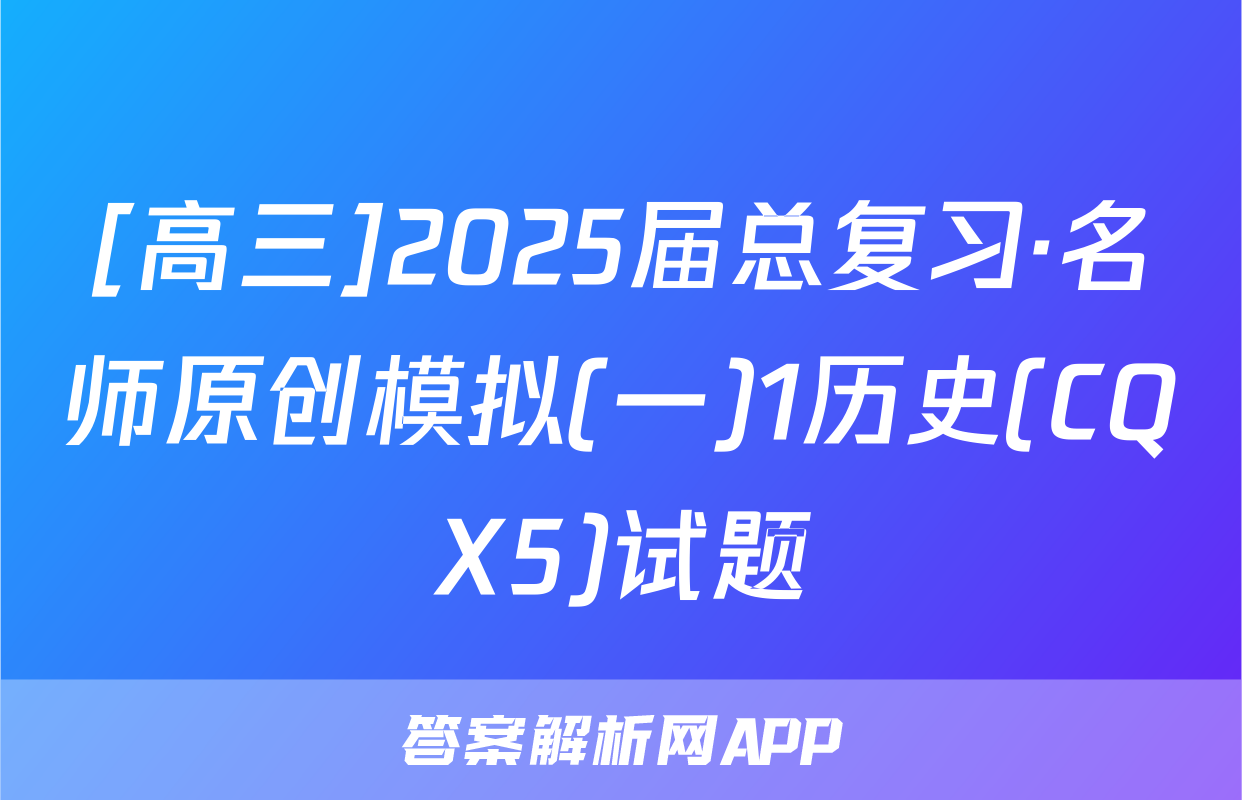 [高三]2025届总复习·名师原创模拟(一)1历史(CQX5)试题