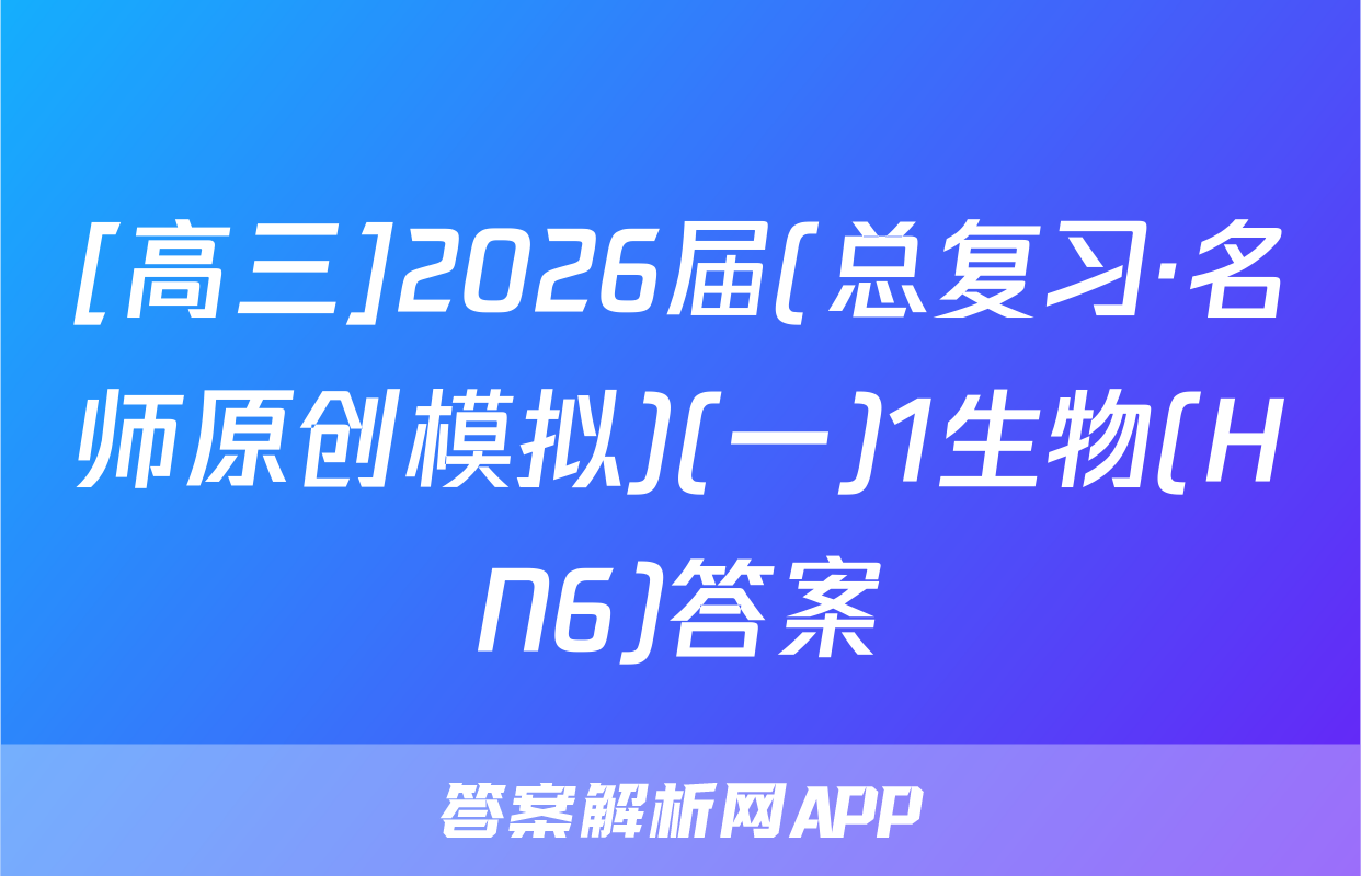 [高三]2026届(总复习·名师原创模拟)(一)1生物(HN6)答案
