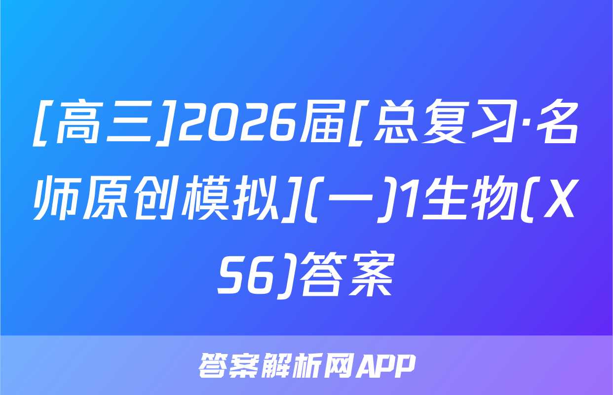 [高三]2026届[总复习·名师原创模拟](一)1生物(XS6)答案