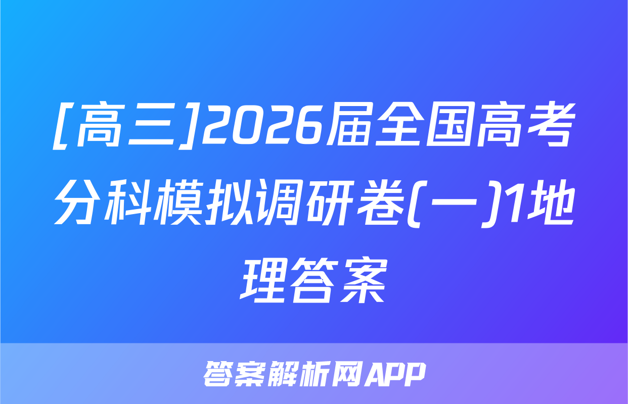 [高三]2026届全国高考分科模拟调研卷(一)1地理答案