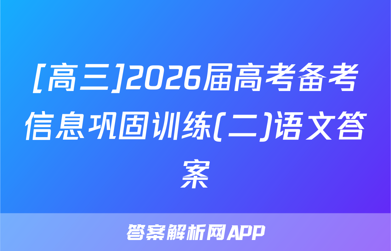 [高三]2026届高考备考信息巩固训练(二)语文答案
