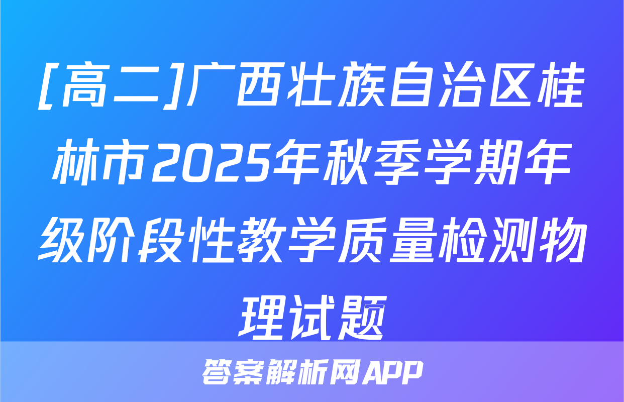 [高二]广西壮族自治区桂林市2025年秋季学期年级阶段性教学质量检测物理试题