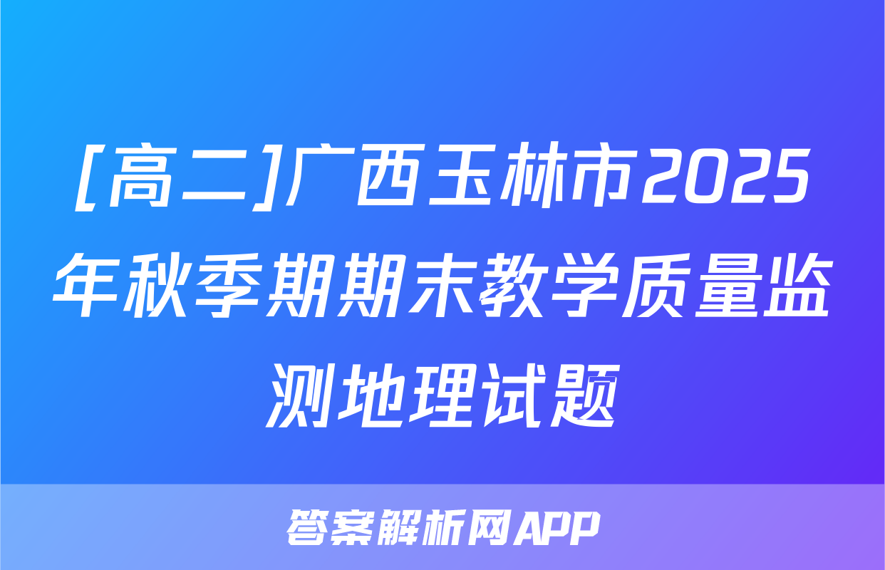 [高二]广西玉林市2025年秋季期期末教学质量监测地理试题