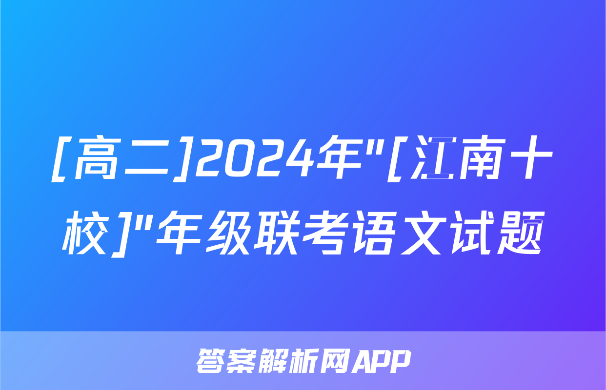 [高二]2024年"[江南十校]"年级联考语文试题