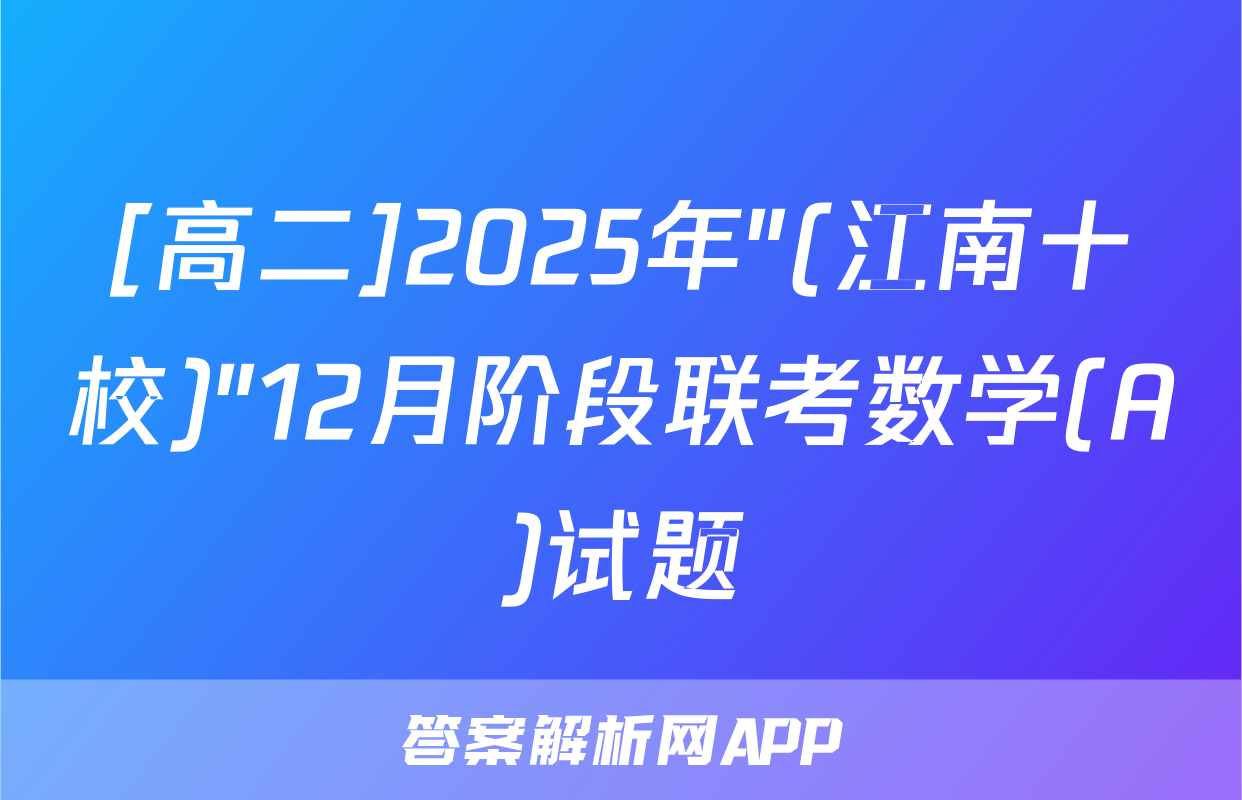 [高二]2025年"(江南十校)"12月阶段联考数学(A)试题