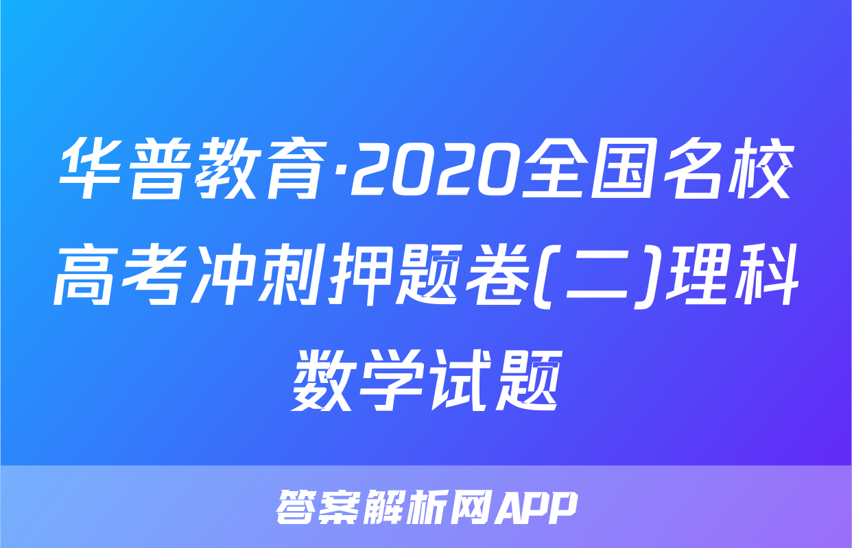 华普教育·2020全国名校高考冲刺押题卷(二)理科数学试题
