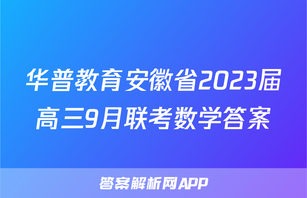 华普教育安徽省2023届高三9月联考数学答案