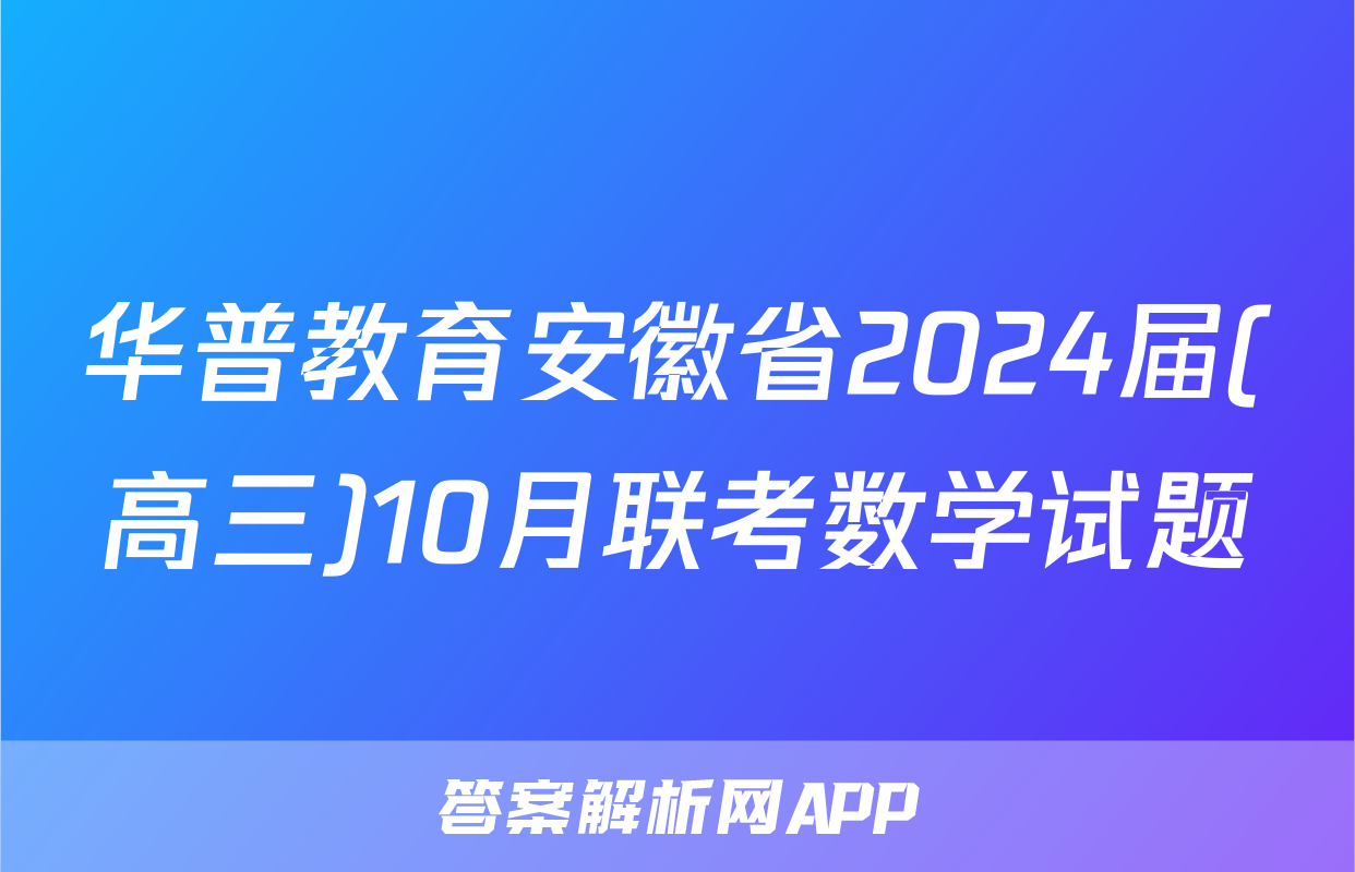 华普教育安徽省2024届(高三)10月联考数学试题