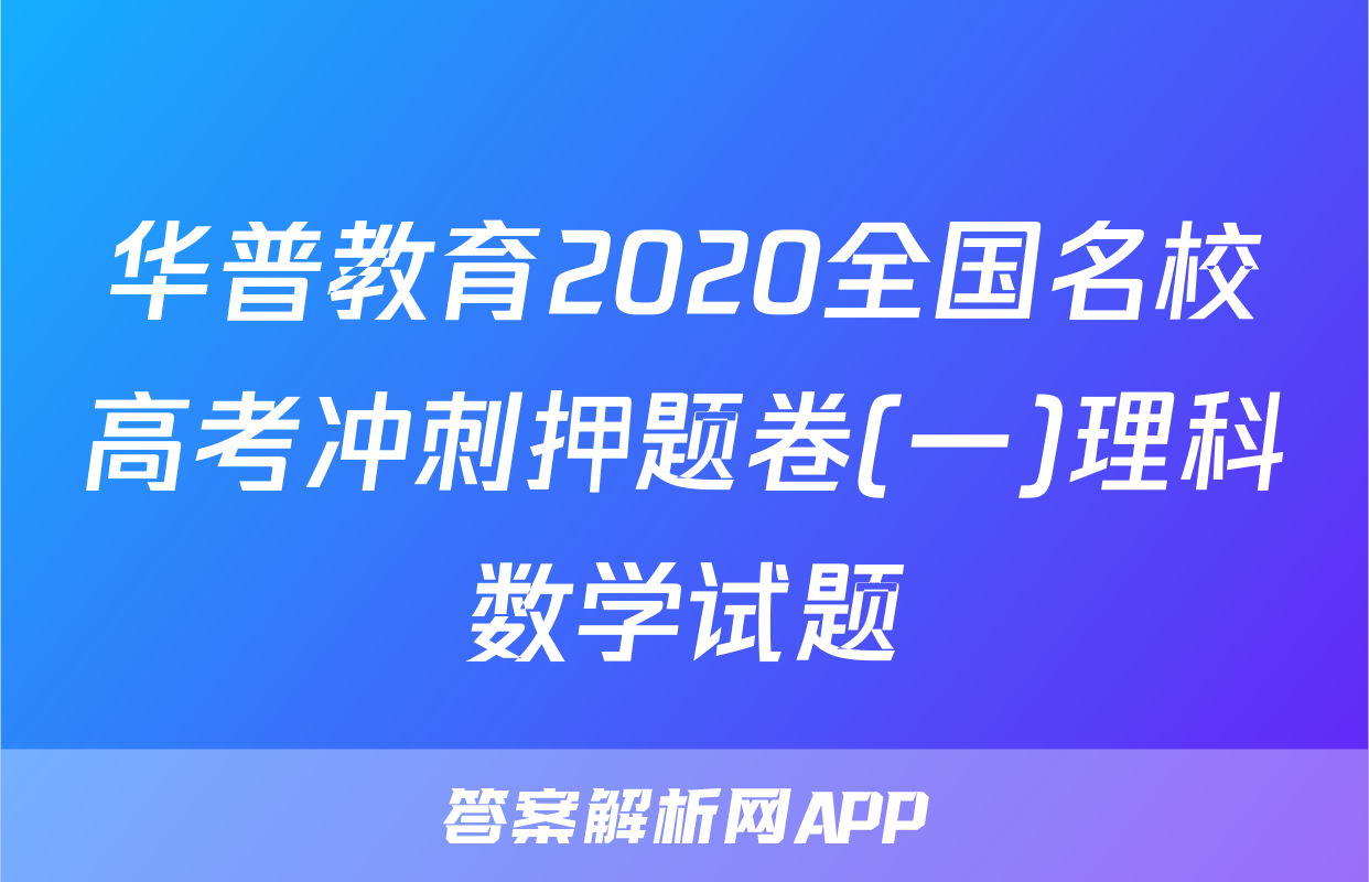 华普教育2020全国名校高考冲刺押题卷(一)理科数学试题