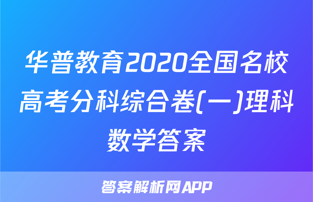 华普教育2020全国名校高考分科综合卷(一)理科数学答案