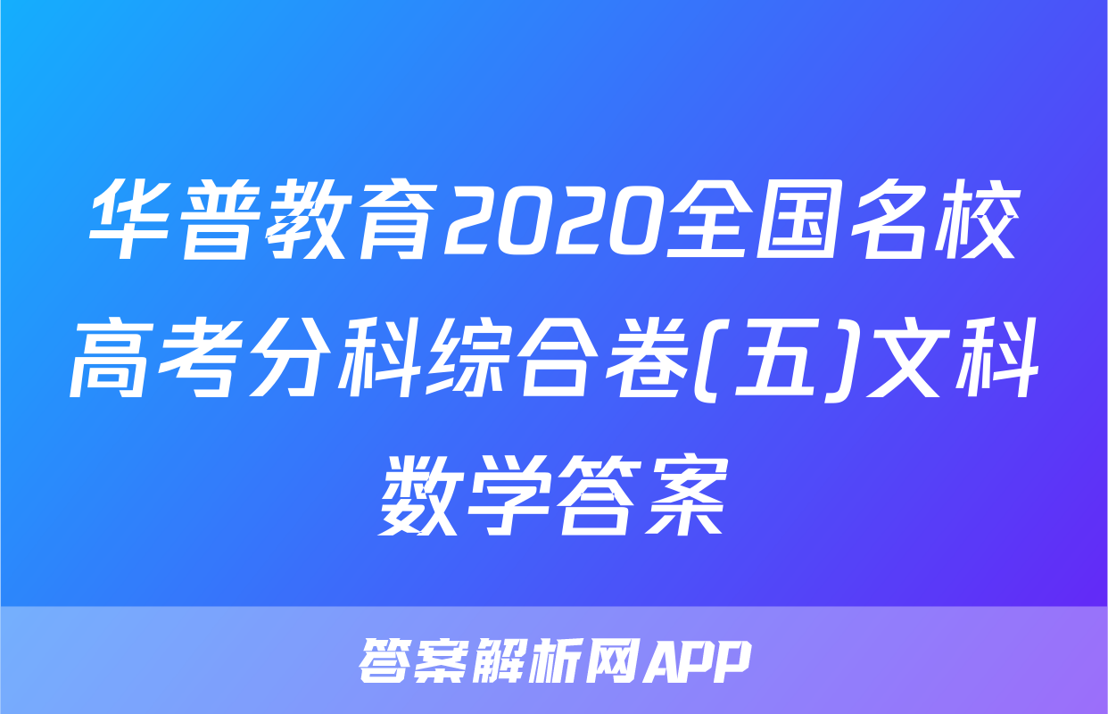 华普教育2020全国名校高考分科综合卷(五)文科数学答案