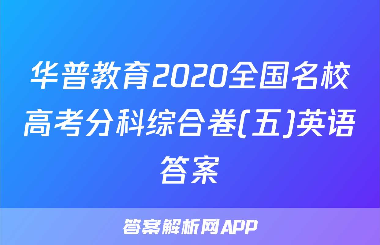 华普教育2020全国名校高考分科综合卷(五)英语答案