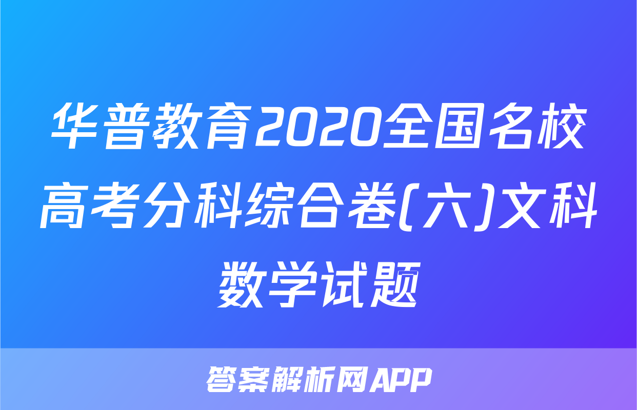 华普教育2020全国名校高考分科综合卷(六)文科数学试题