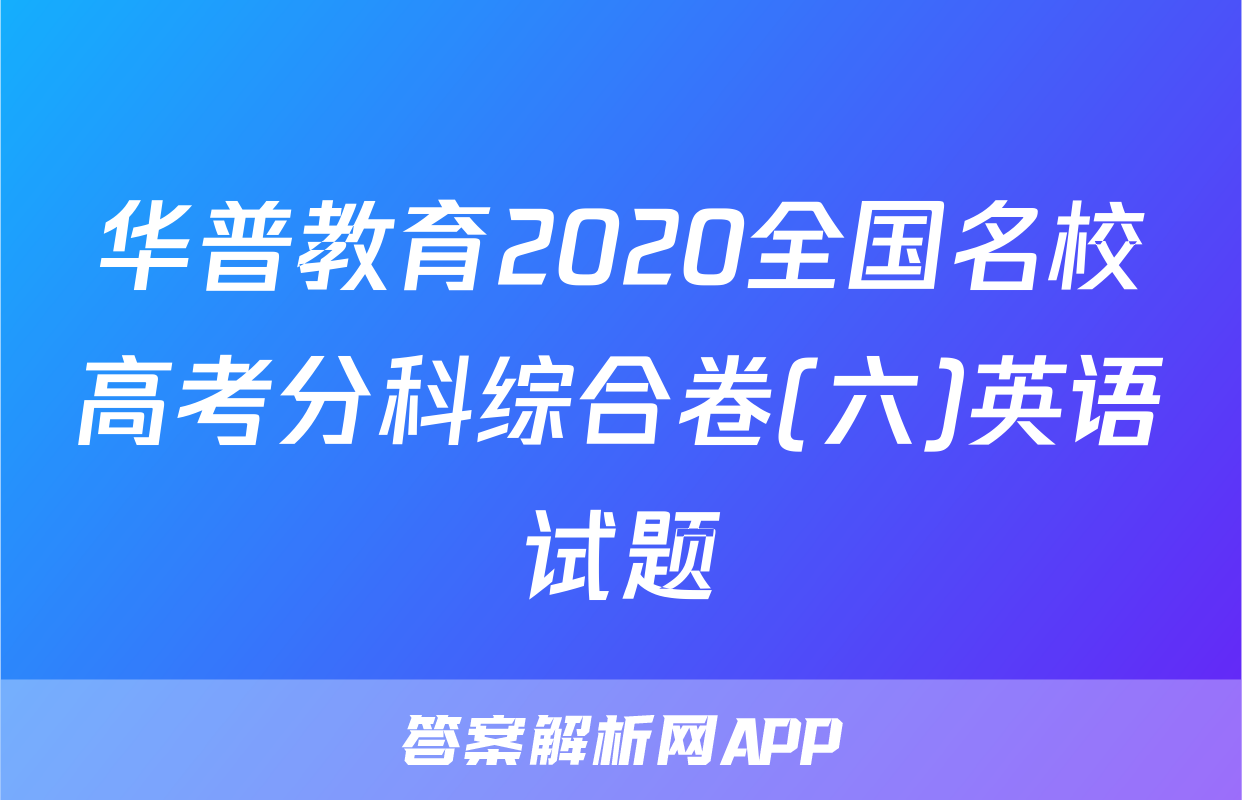 华普教育2020全国名校高考分科综合卷(六)英语试题